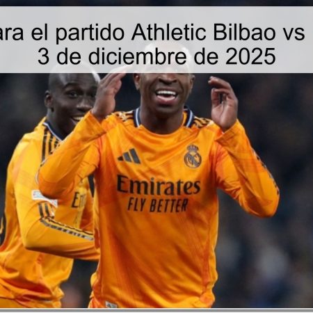 Pronóstico para el partido Athletic Bilbao vs Real Madrid – 3 de diciembre de 2025