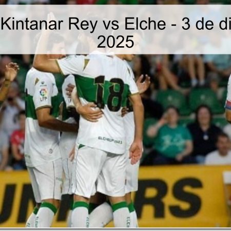 Pronóstico Kintanar Rey vs Elche – 3 de diciembre de 2025