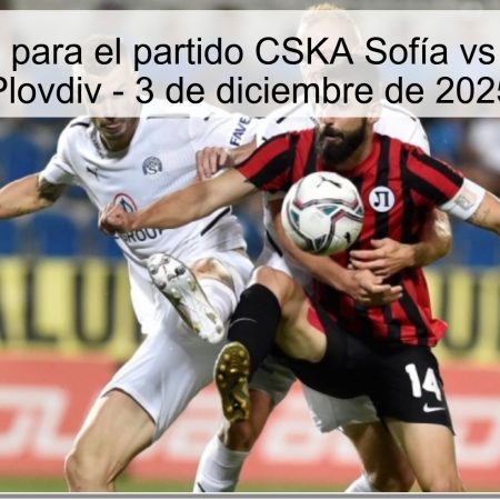 Pronóstico para el partido CSKA Sofía vs Lokomotiv Plovdiv – 3 de diciembre de 2025