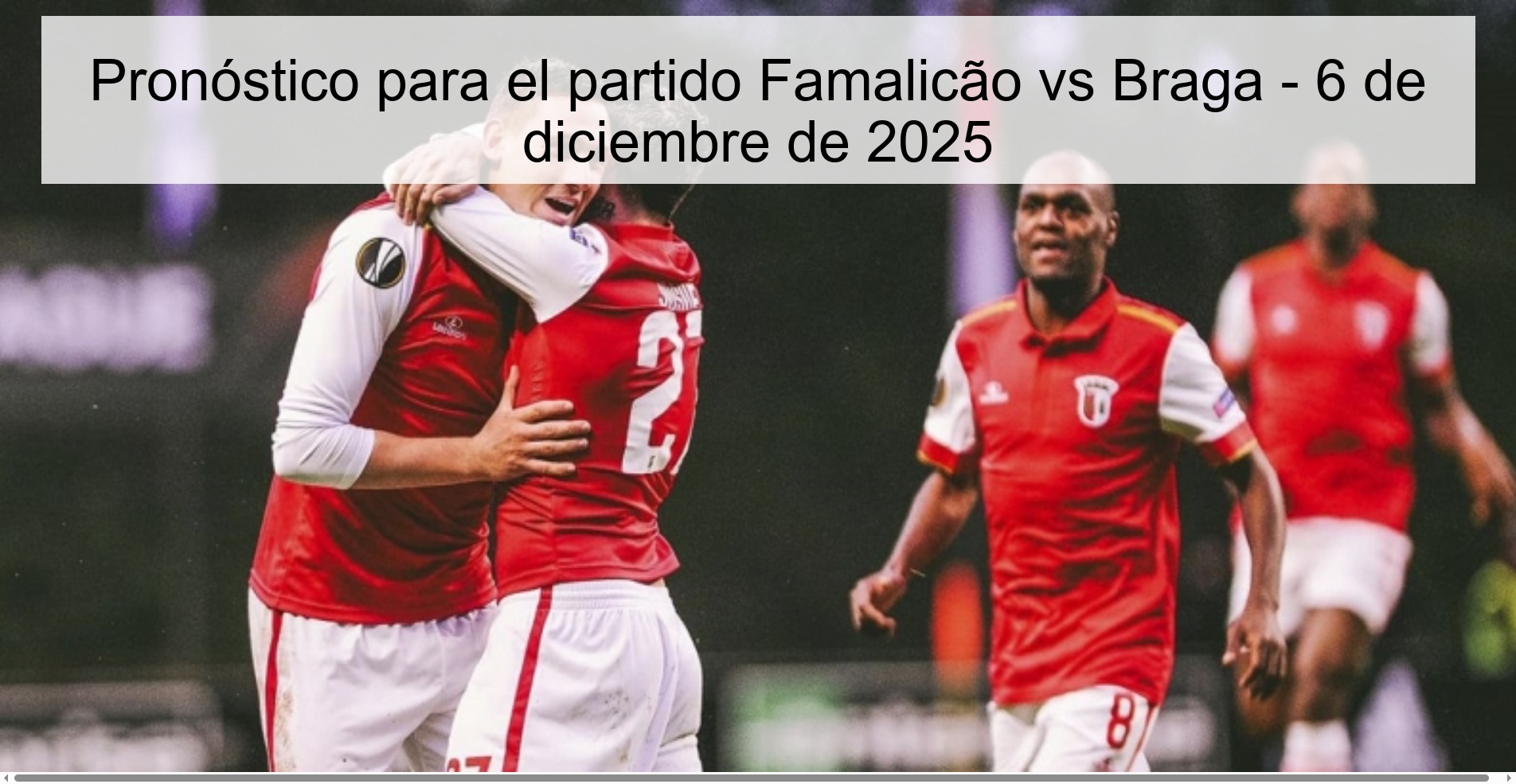 Pronóstico para el partido Famalicão vs Braga - 6 de diciembre de 2025