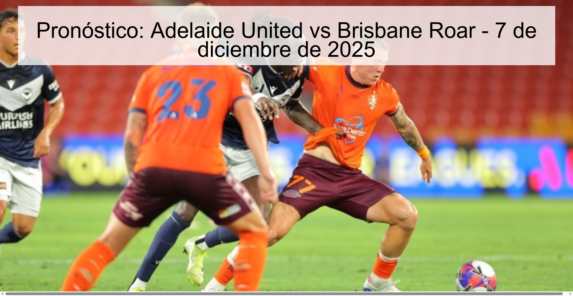 Pronóstico: Adelaide United vs Brisbane Roar - 7 de diciembre de 2025