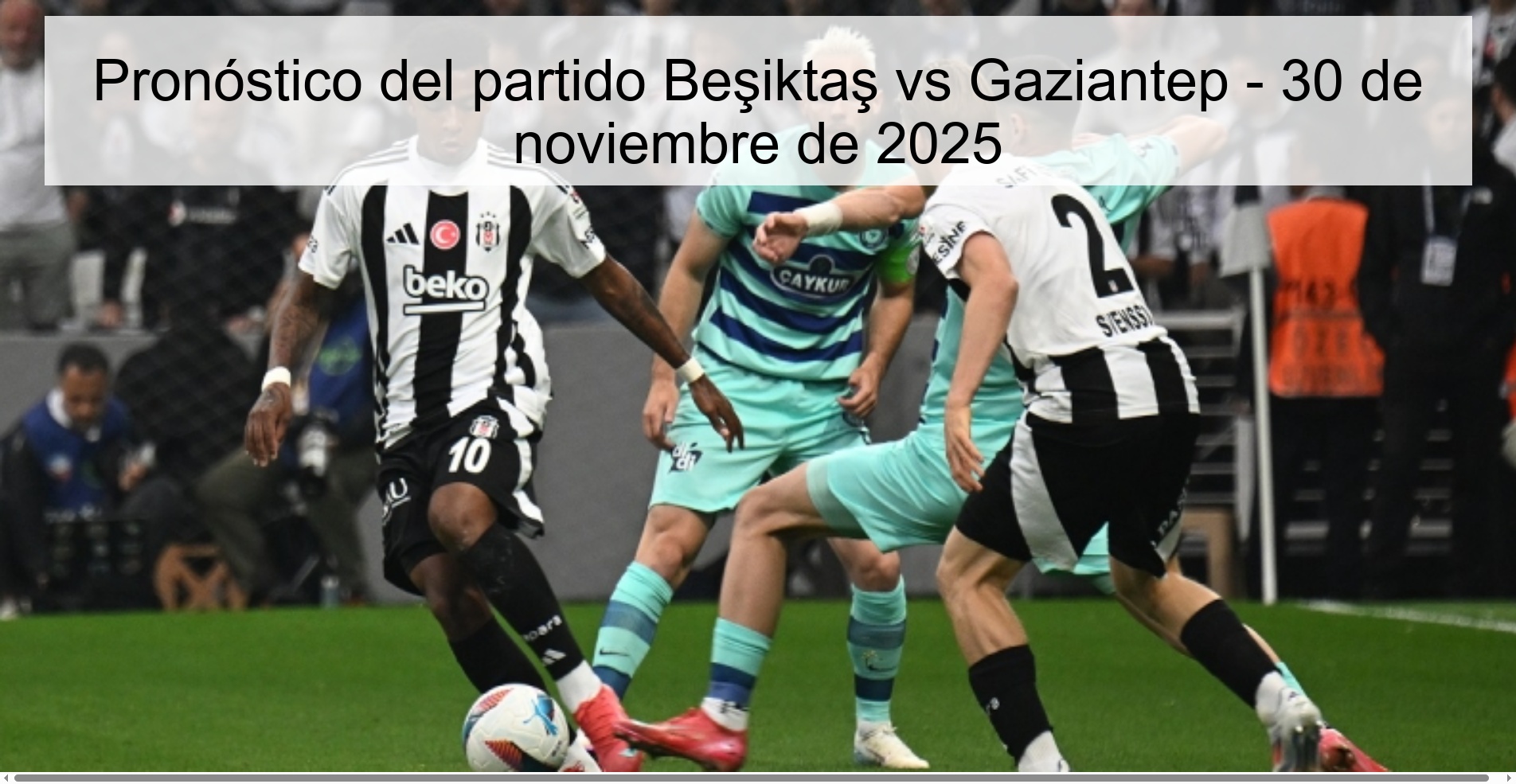 Pronóstico del partido Beşiktaş vs Gaziantep - 30 de noviembre de 2025