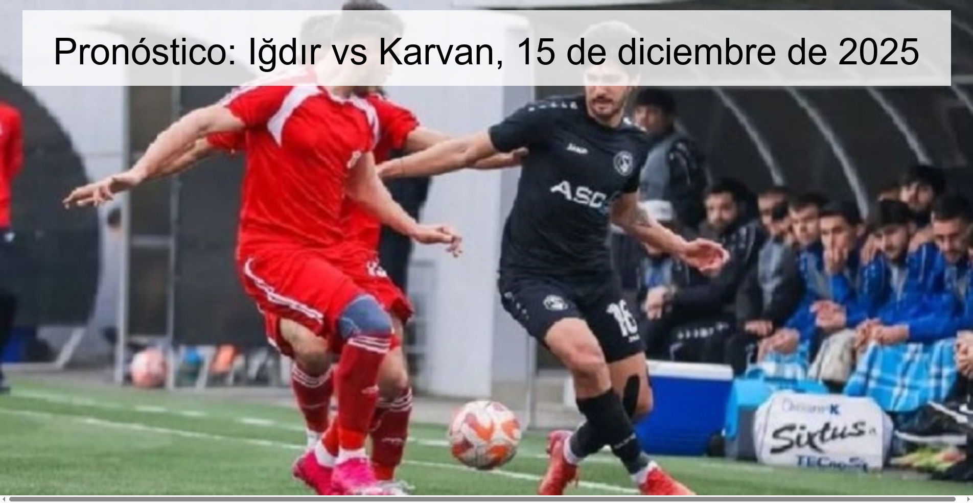 Pronóstico: Iğdır vs Karvan, 15 de diciembre de 2025