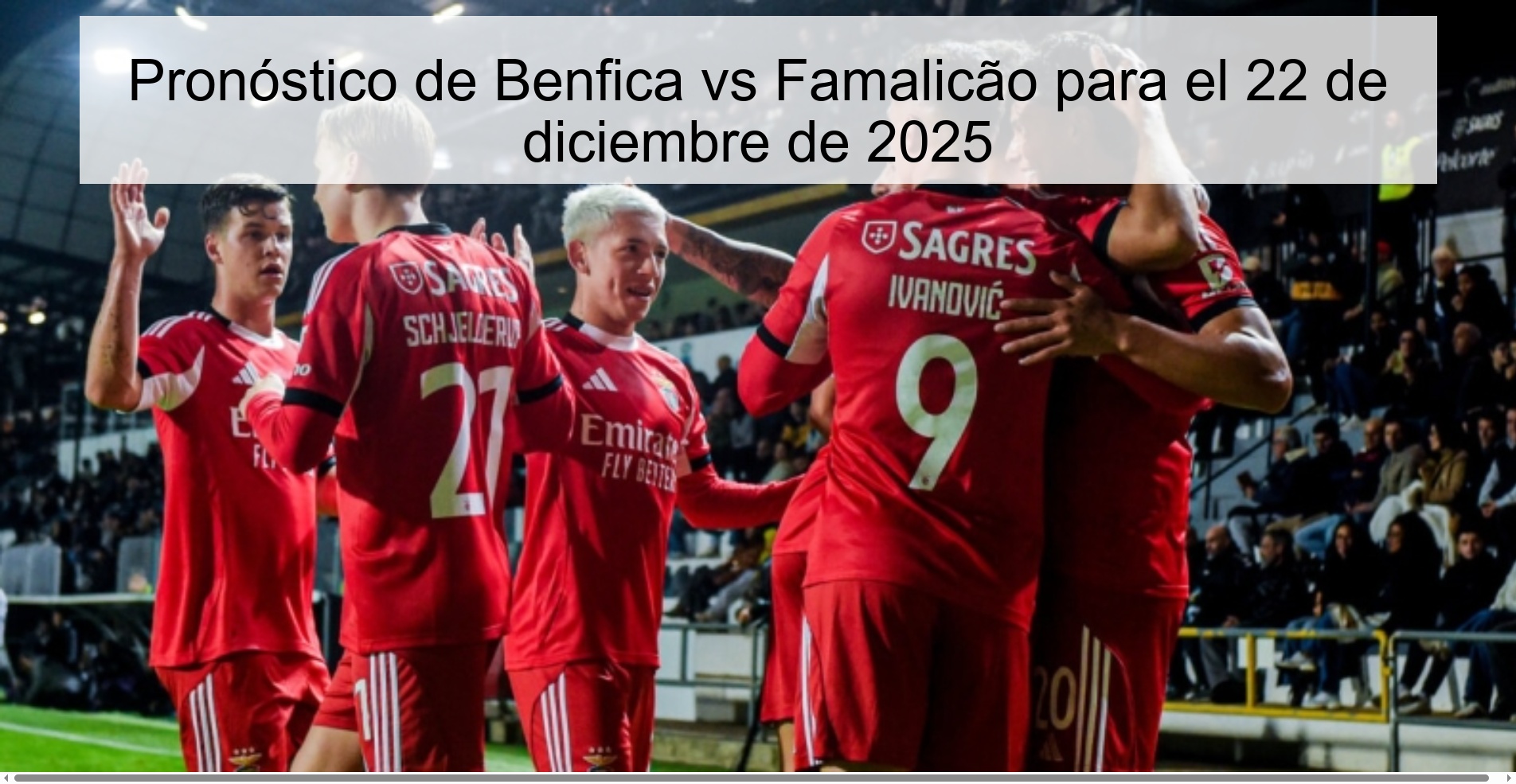 Pronóstico de Benfica vs Famalicão para el 22 de diciembre de 2025