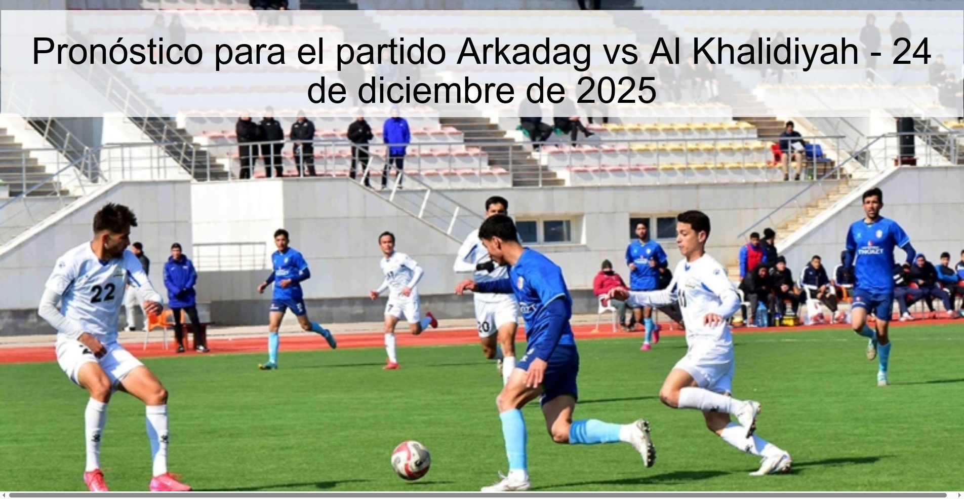 Pronóstico para el partido Arkadag vs Al Khalidiyah – 24 de diciembre de 2025