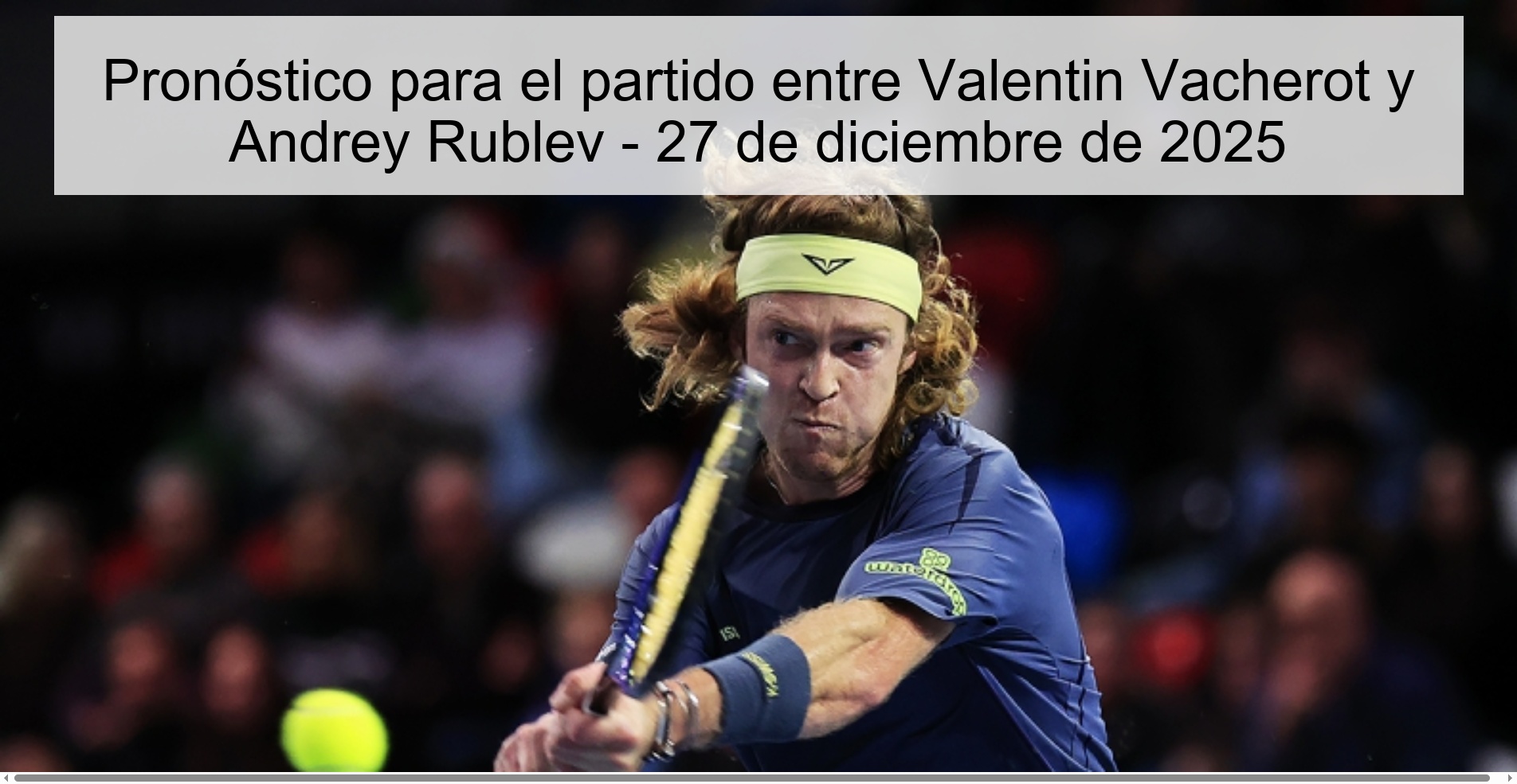 Pronóstico para el partido entre Valentin Vacherot y Andrey Rublev – 27 de diciembre de 2025