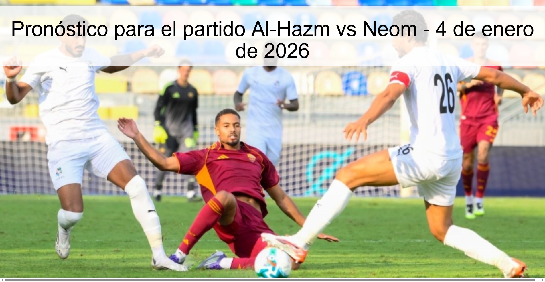Pronóstico para el partido Al-Hazm vs Neom – 4 de enero de 2026