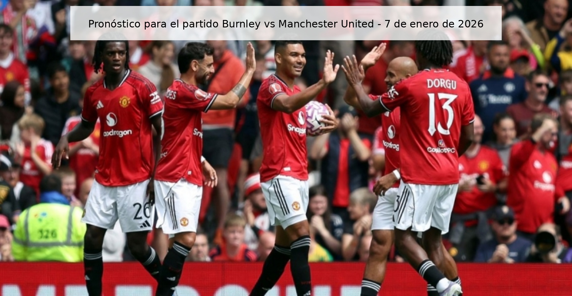Pronóstico para el partido Burnley vs Manchester United – 7 de enero de 2026