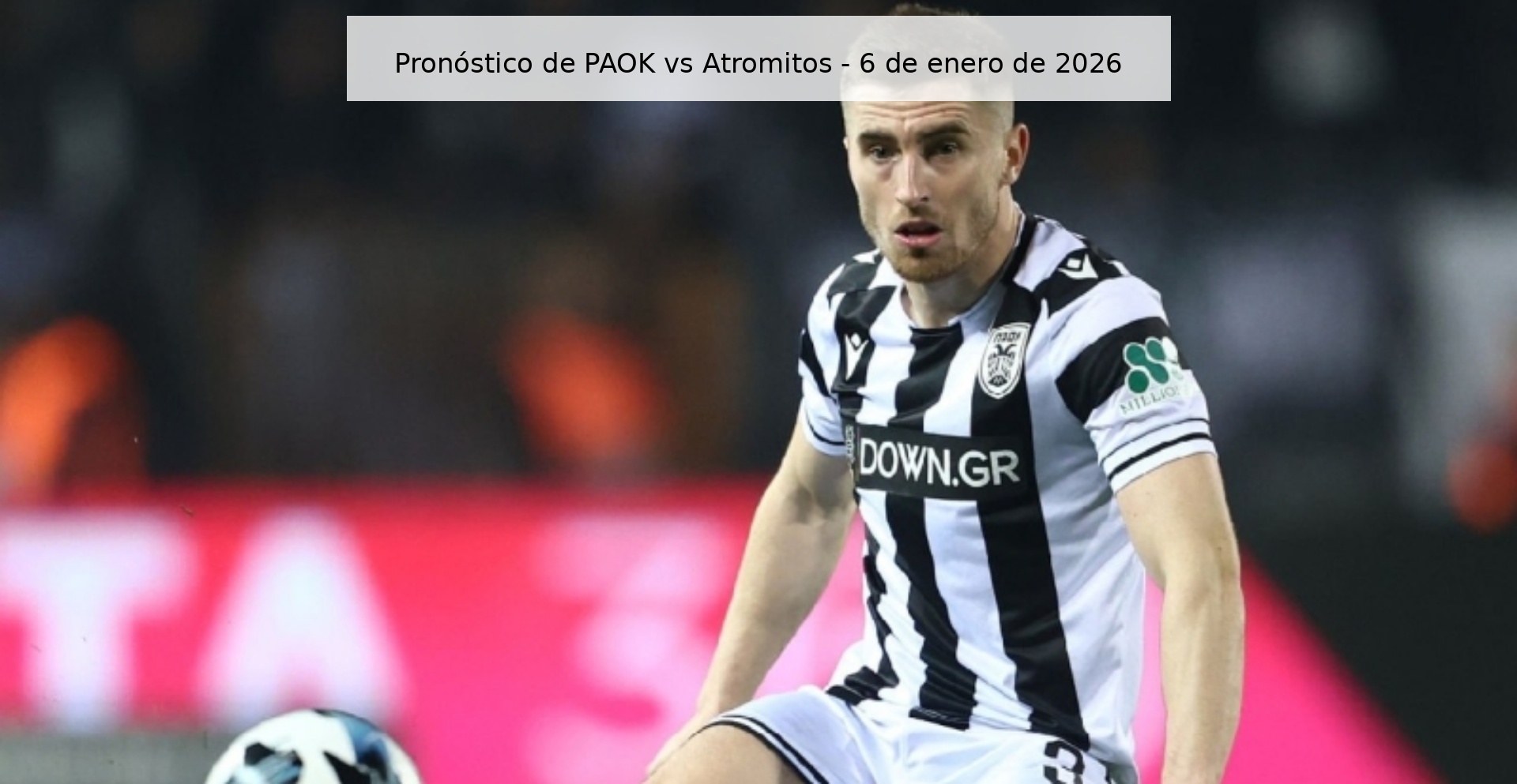 Pronóstico de PAOK vs Atromitos – 6 de enero de 2026