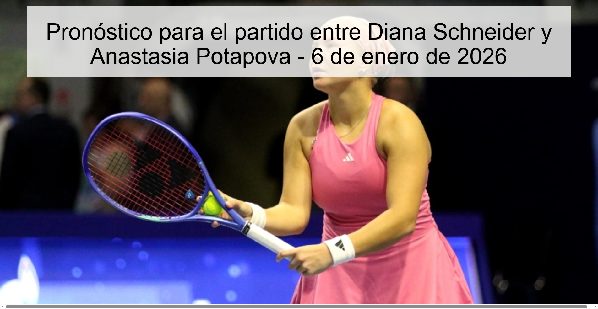 Pronóstico para el partido entre Diana Schneider y Anastasia Potapova - 6 de enero de 2026