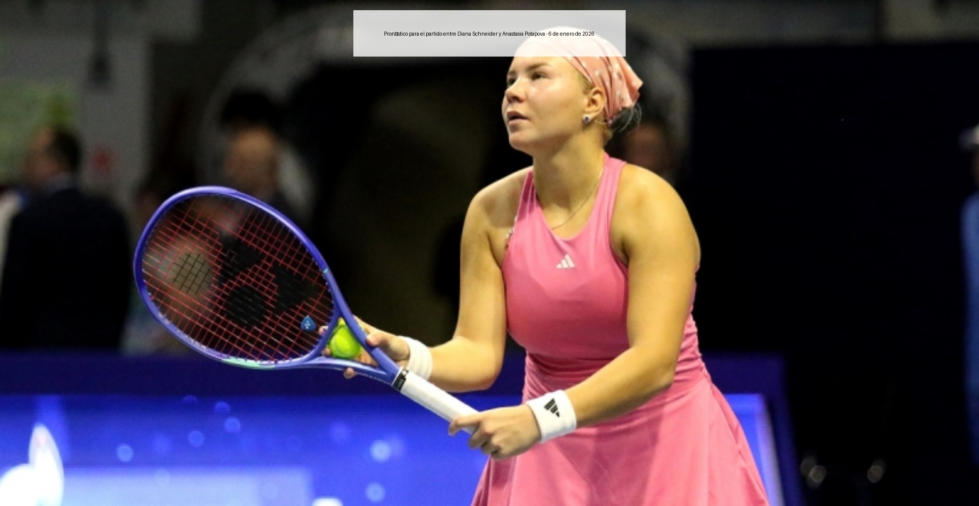 Pronóstico para el partido entre Diana Schneider y Anastasia Potapova - 6 de enero de 2026