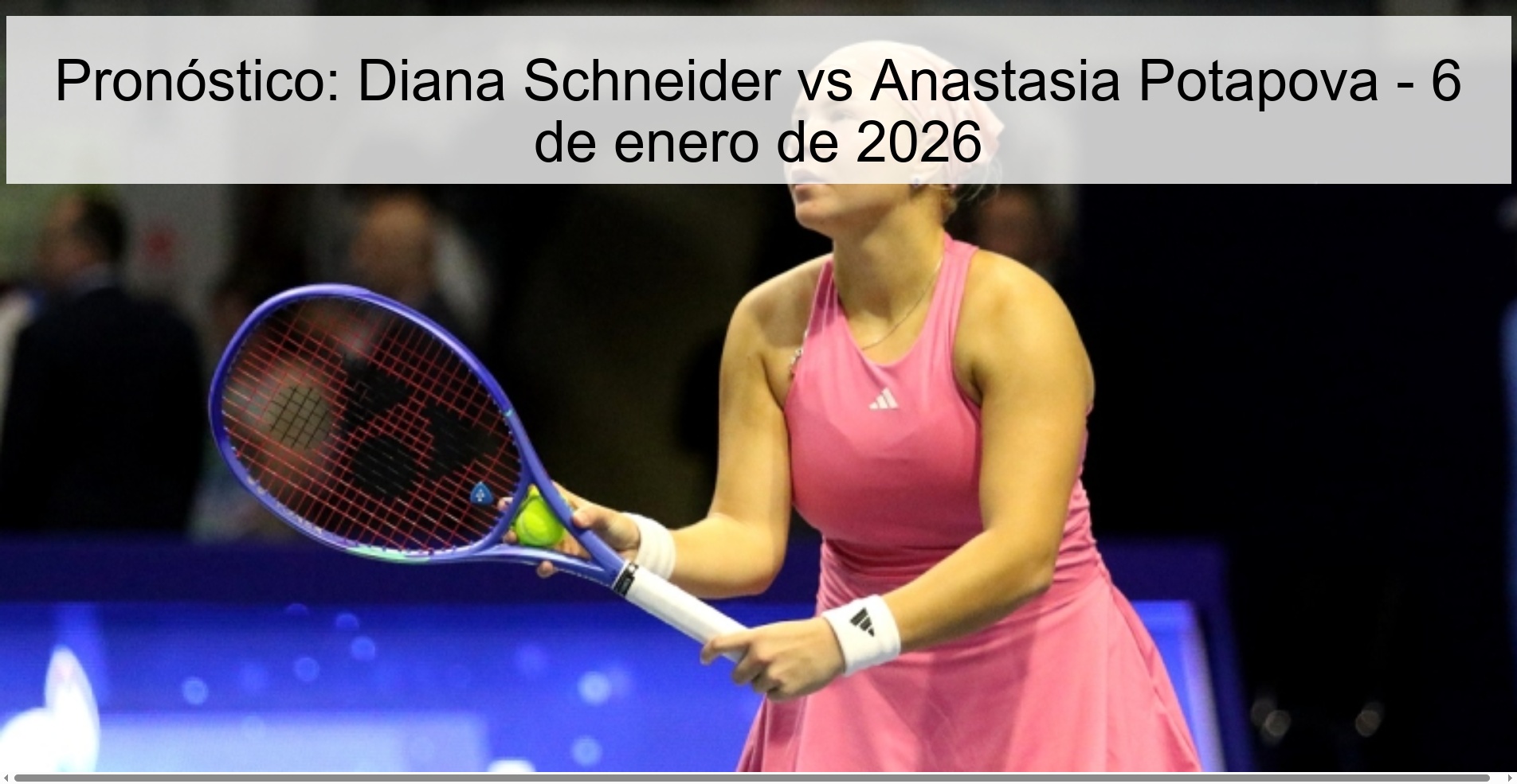 Pronóstico: Diana Schneider vs Anastasia Potapova – 6 de enero de 2026