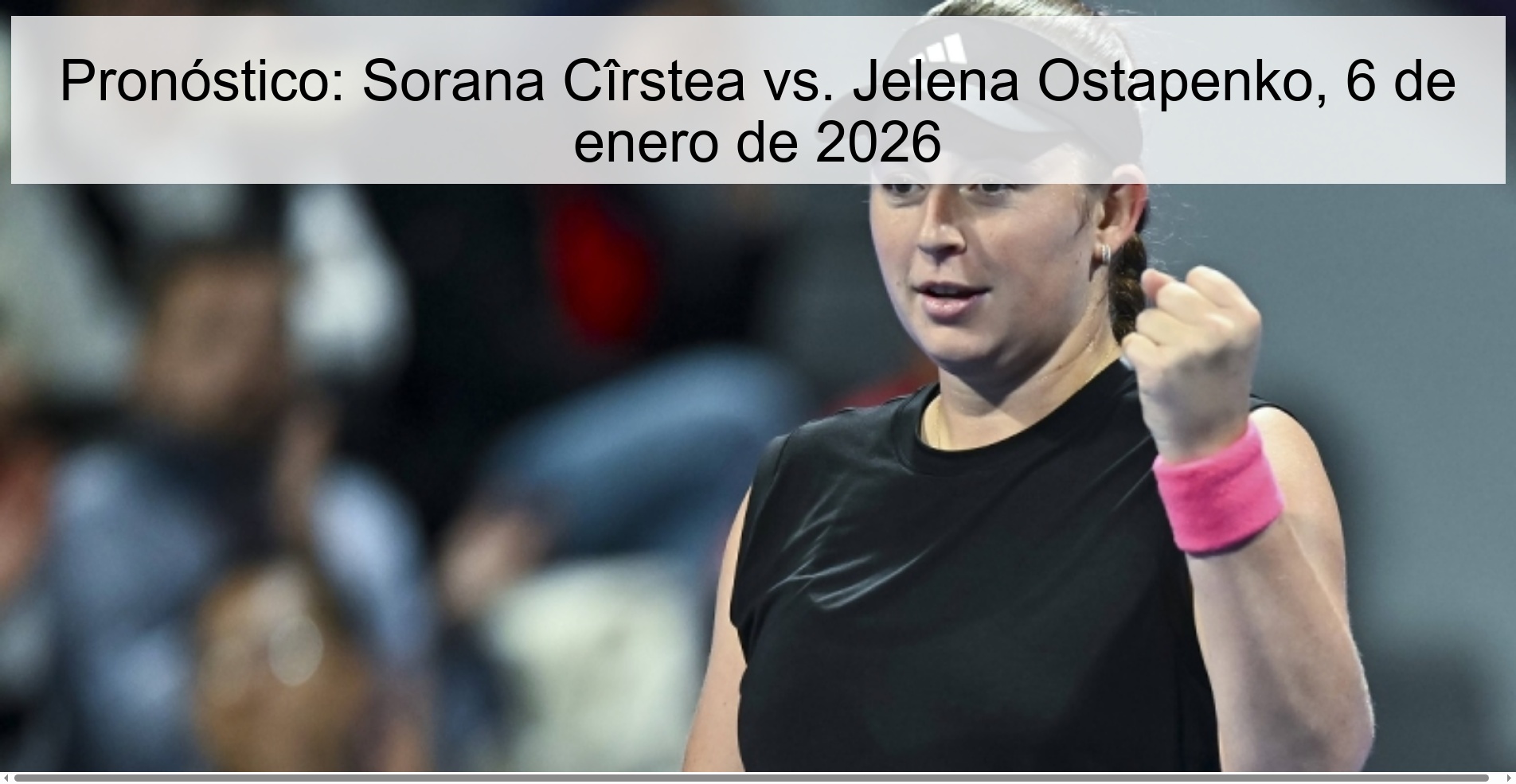 Pronóstico: Sorana Cîrstea vs. Jelena Ostapenko, 6 de enero de 2026