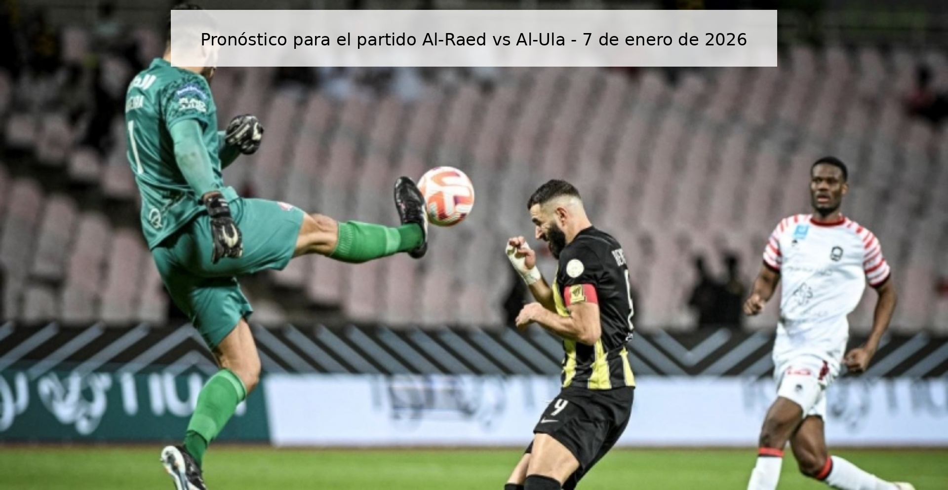Pronóstico para el partido Al-Raed vs Al-Ula – 7 de enero de 2026