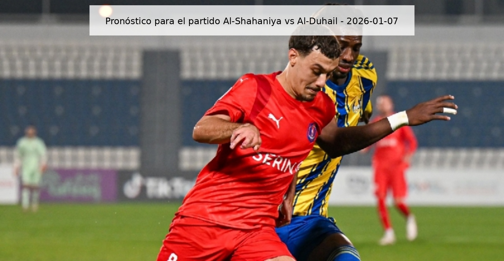 Pronóstico para el partido Al-Shahaniya vs Al-Duhail – 2026-01-07