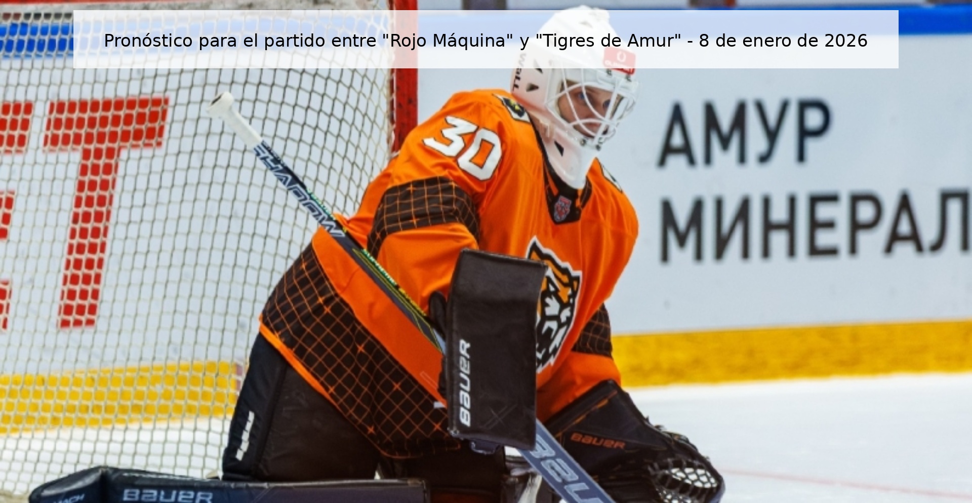 Pronóstico para el partido entre “Rojo Máquina” y “Tigres de Amur” – 8 de enero de 2026