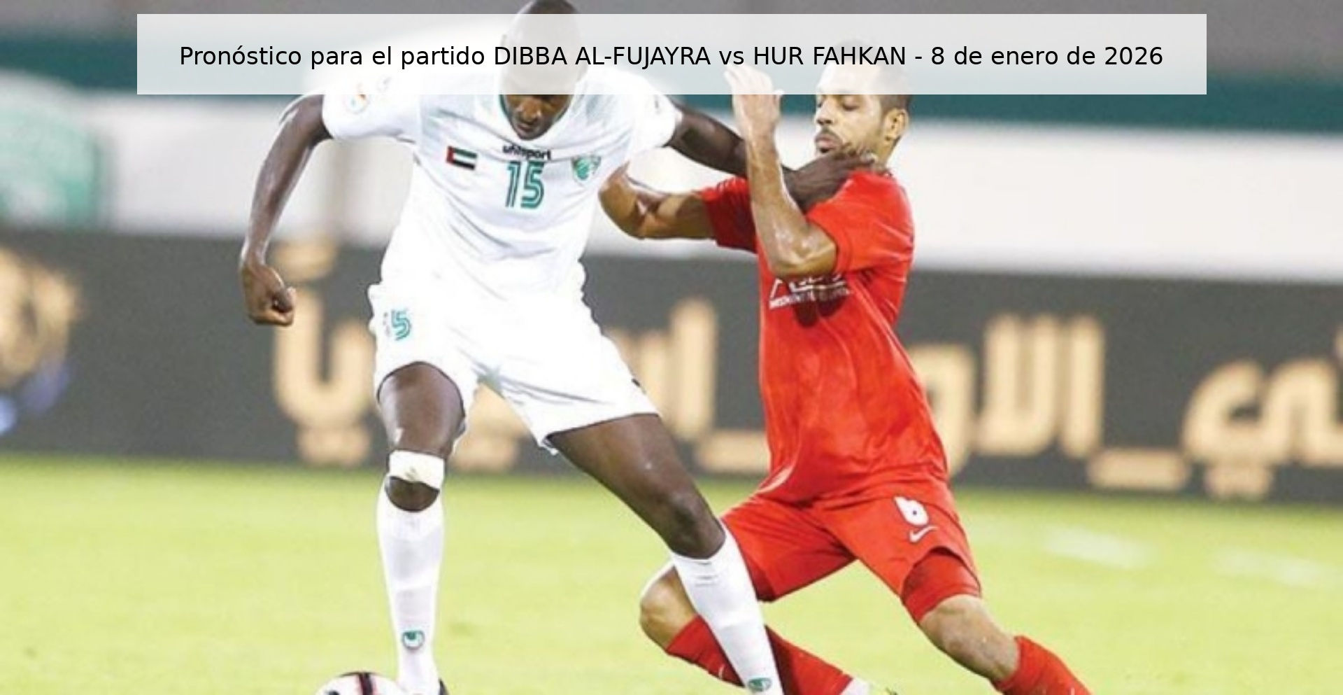 Pronóstico para el partido DIBBA AL-FUJAYRA vs HUR FAHKAN – 8 de enero de 2026