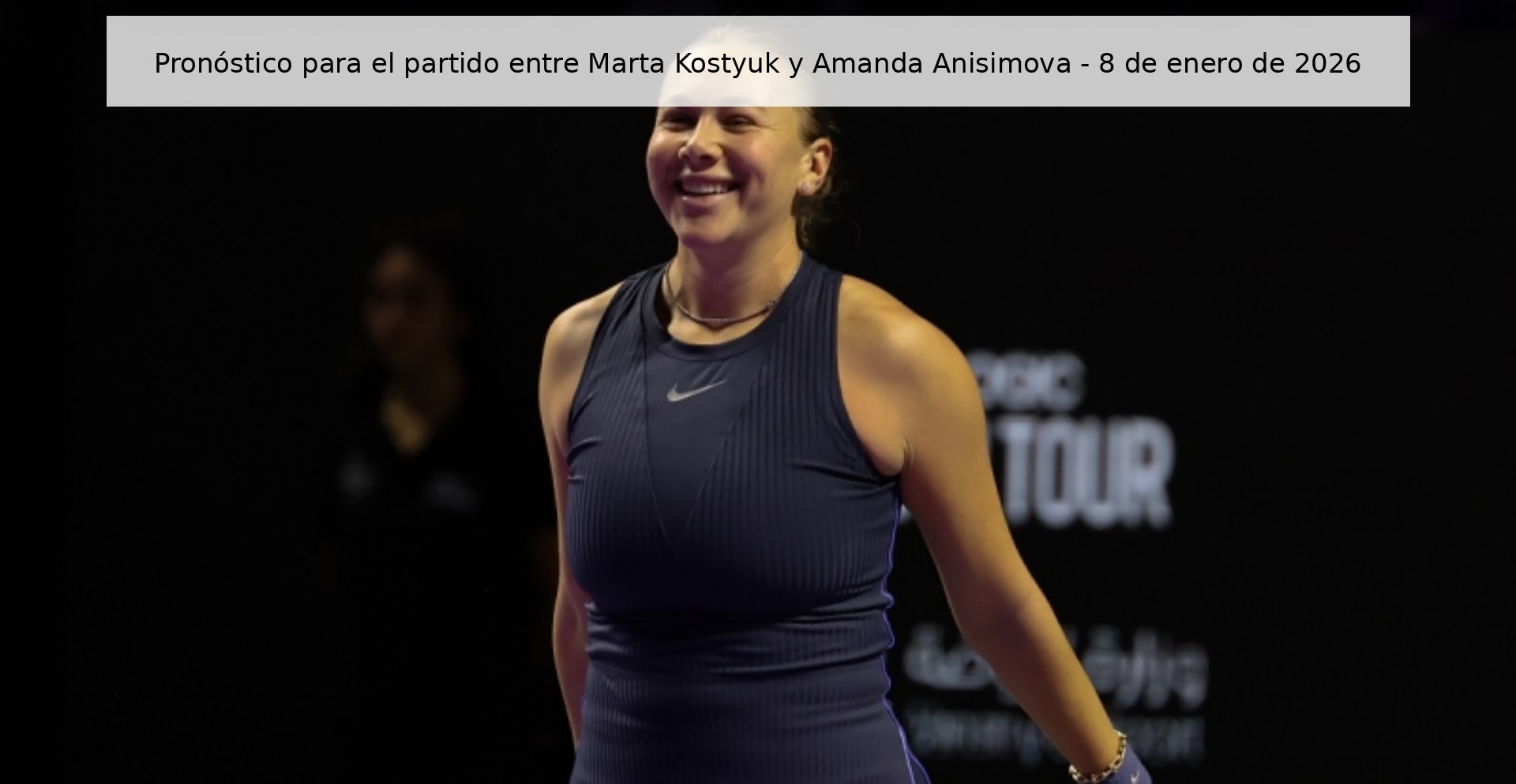 Pronóstico para el partido entre Marta Kostyuk y Amanda Anisimova – 8 de enero de 2026