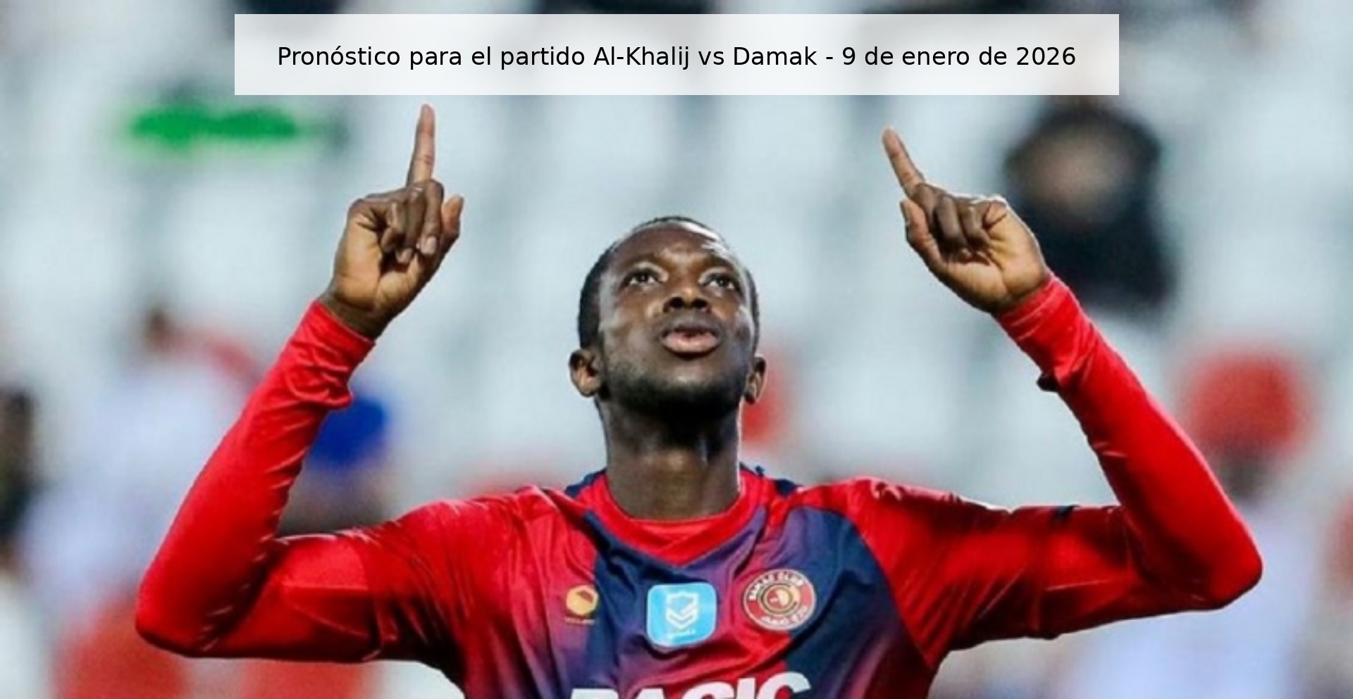 Pronóstico para el partido Al-Khalij vs Damak – 9 de enero de 2026