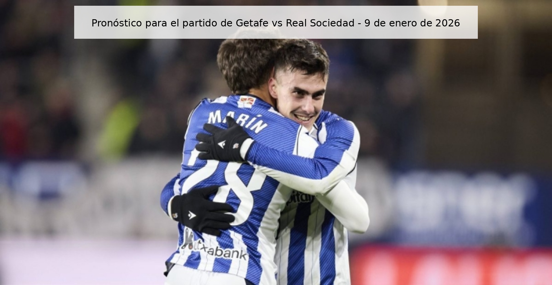 Pronóstico para el partido de Getafe vs Real Sociedad – 9 de enero de 2026