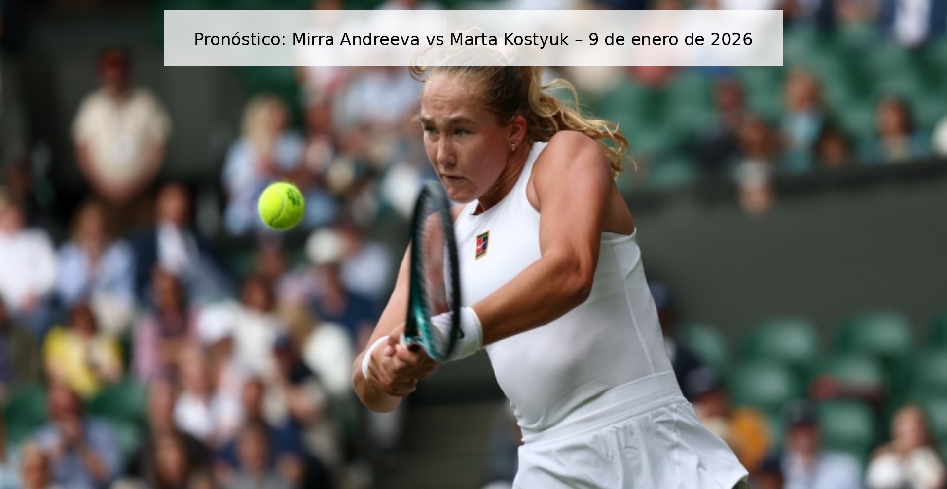 Pronóstico: Mirra Andreeva vs Marta Kostyuk – 9 de enero de 2026