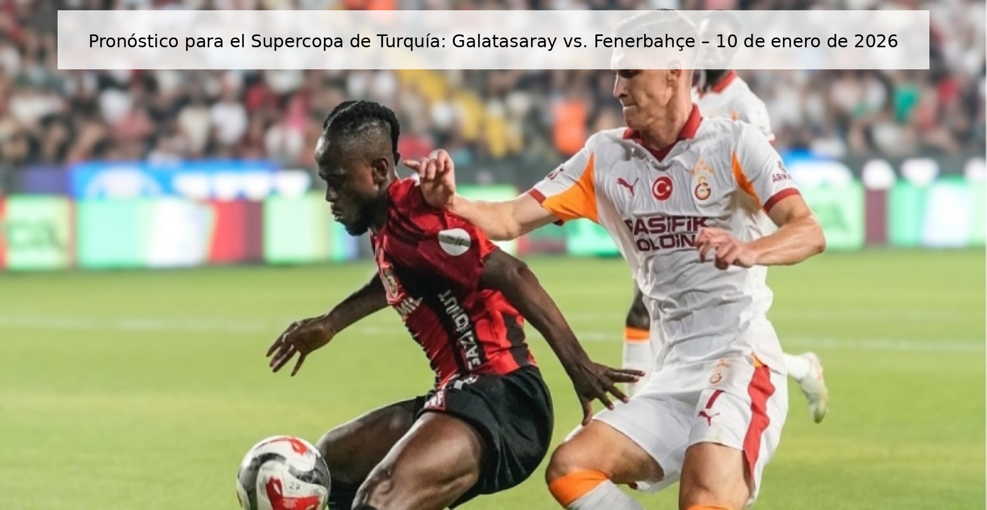 Pronóstico para el Supercopa de Turquía: Galatasaray vs. Fenerbahçe – 10 de enero de 2026