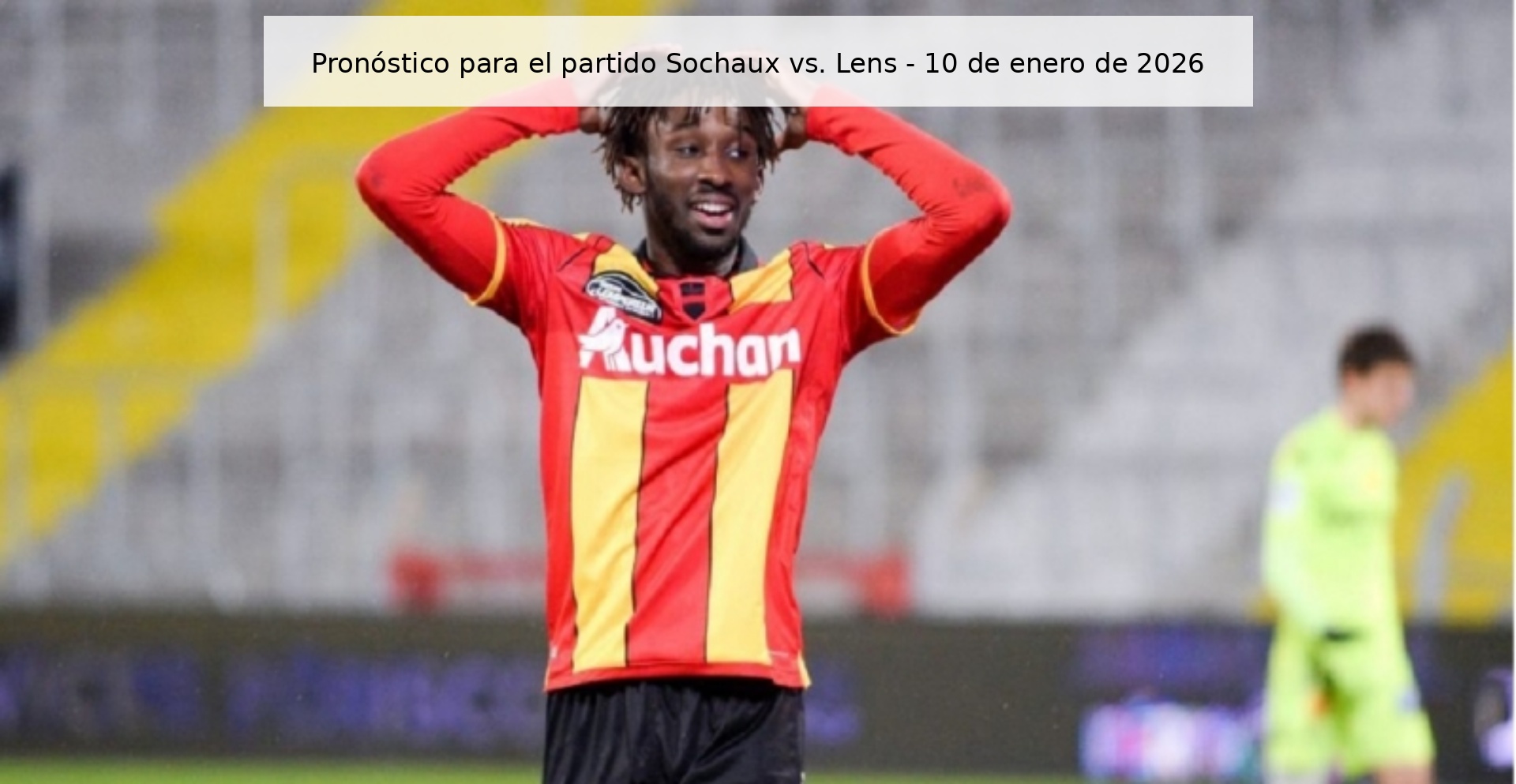 Pronóstico para el partido Sochaux vs. Lens – 10 de enero de 2026