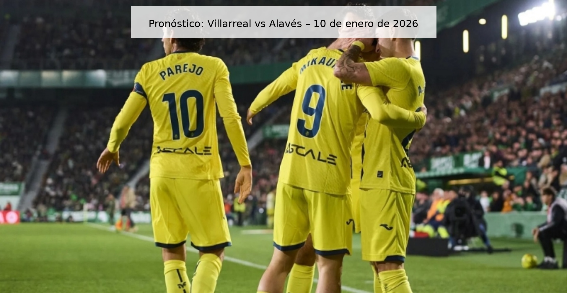 Pronóstico: Villarreal vs Alavés – 10 de enero de 2026