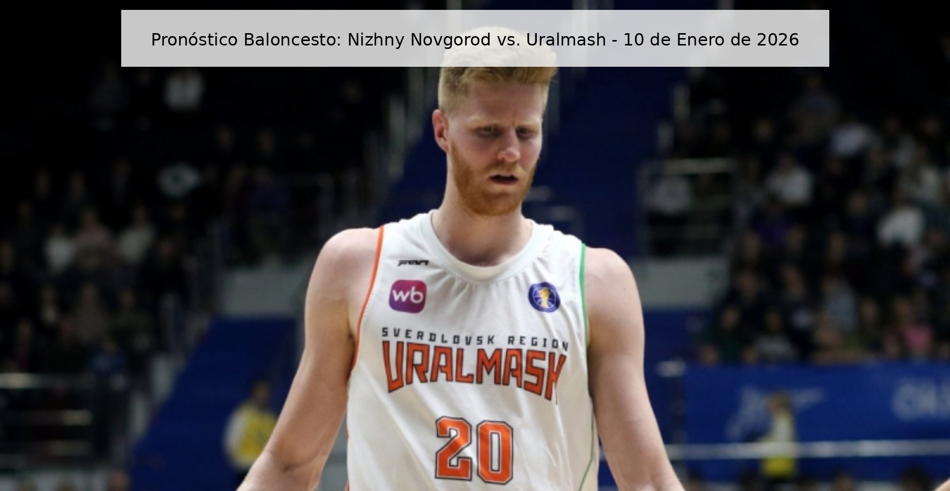 Pronóstico Baloncesto: Nizhny Novgorod vs. Uralmash – 10 de Enero de 2026