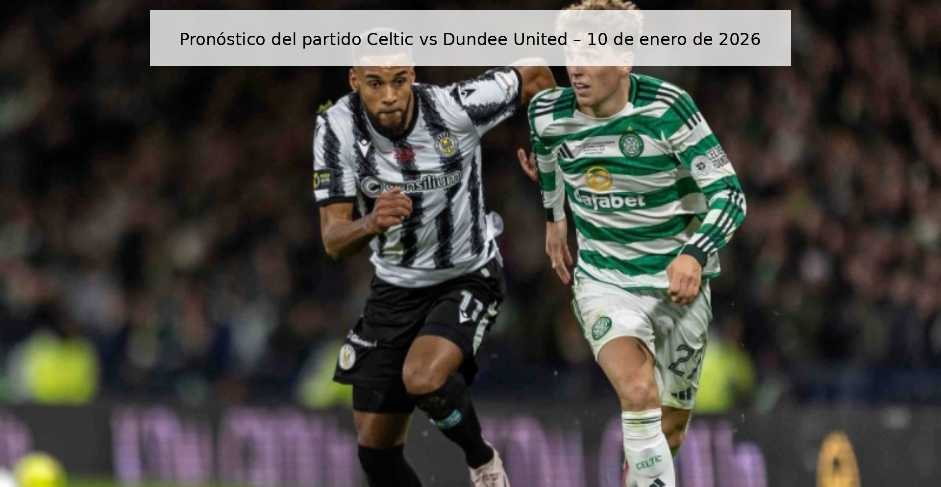 Pronóstico del partido Celtic vs Dundee United – 10 de enero de 2026