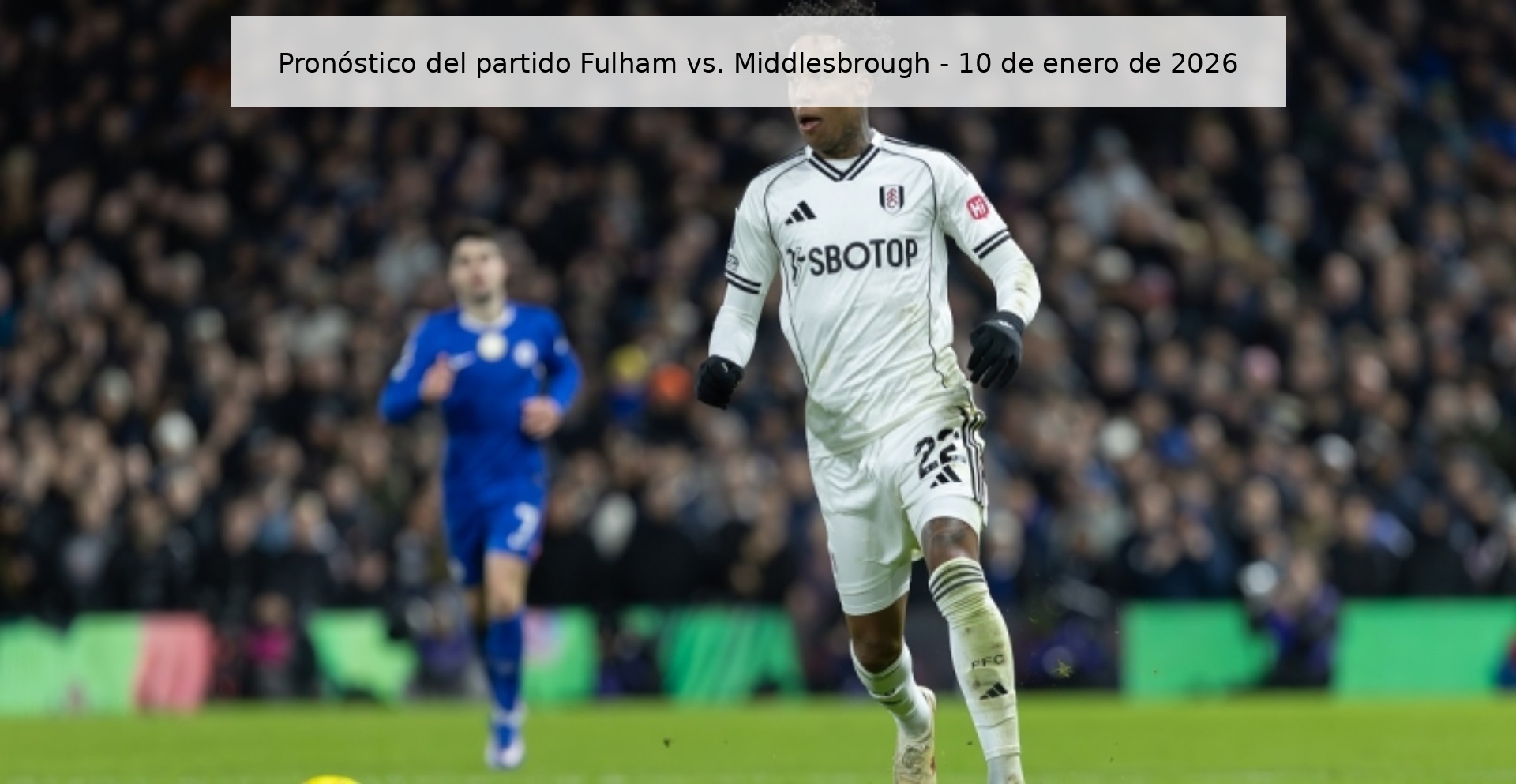 Pronóstico del partido Fulham vs. Middlesbrough – 10 de enero de 2026