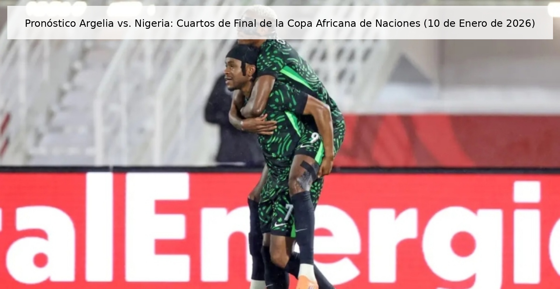 Pronóstico Argelia vs. Nigeria: Cuartos de Final de la Copa Africana de Naciones (10 de Enero de 2026)