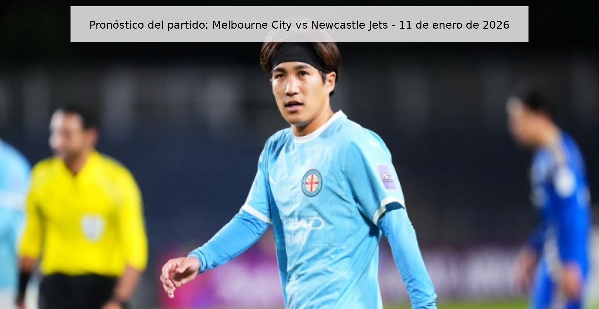 Pronóstico del partido: Melbourne City vs Newcastle Jets – 11 de enero de 2026