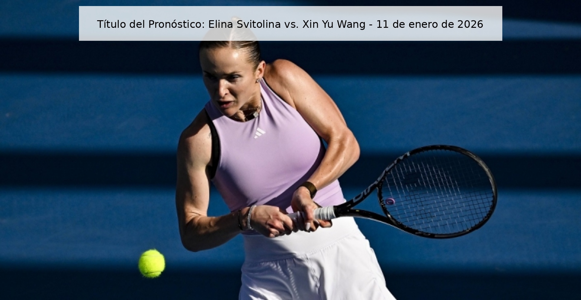 Título del Pronóstico: Elina Svitolina vs. Xin Yu Wang – 11 de enero de 2026