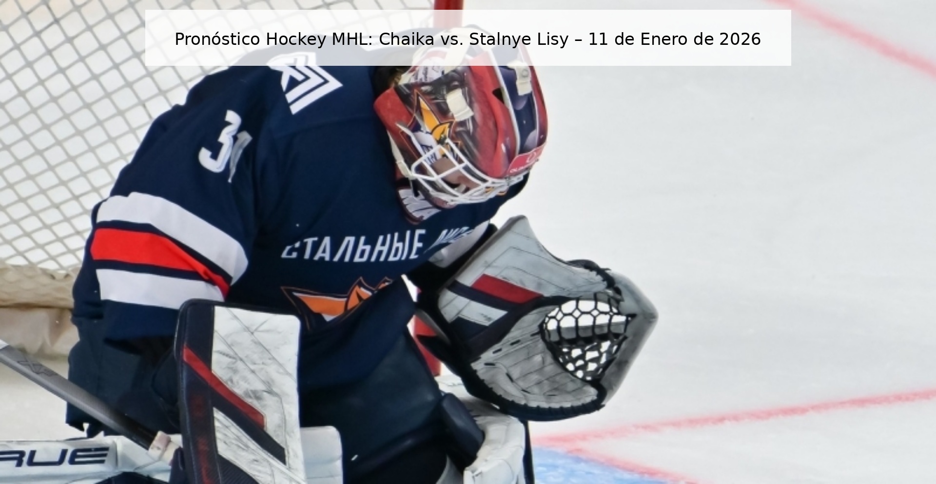 Pronóstico Hockey MHL: Chaika vs. Stalnye Lisy – 11 de Enero de 2026