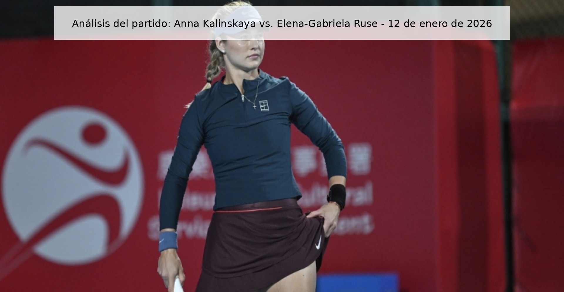 Análisis del partido: Anna Kalinskaya vs. Elena-Gabriela Ruse – 12 de enero de 2026