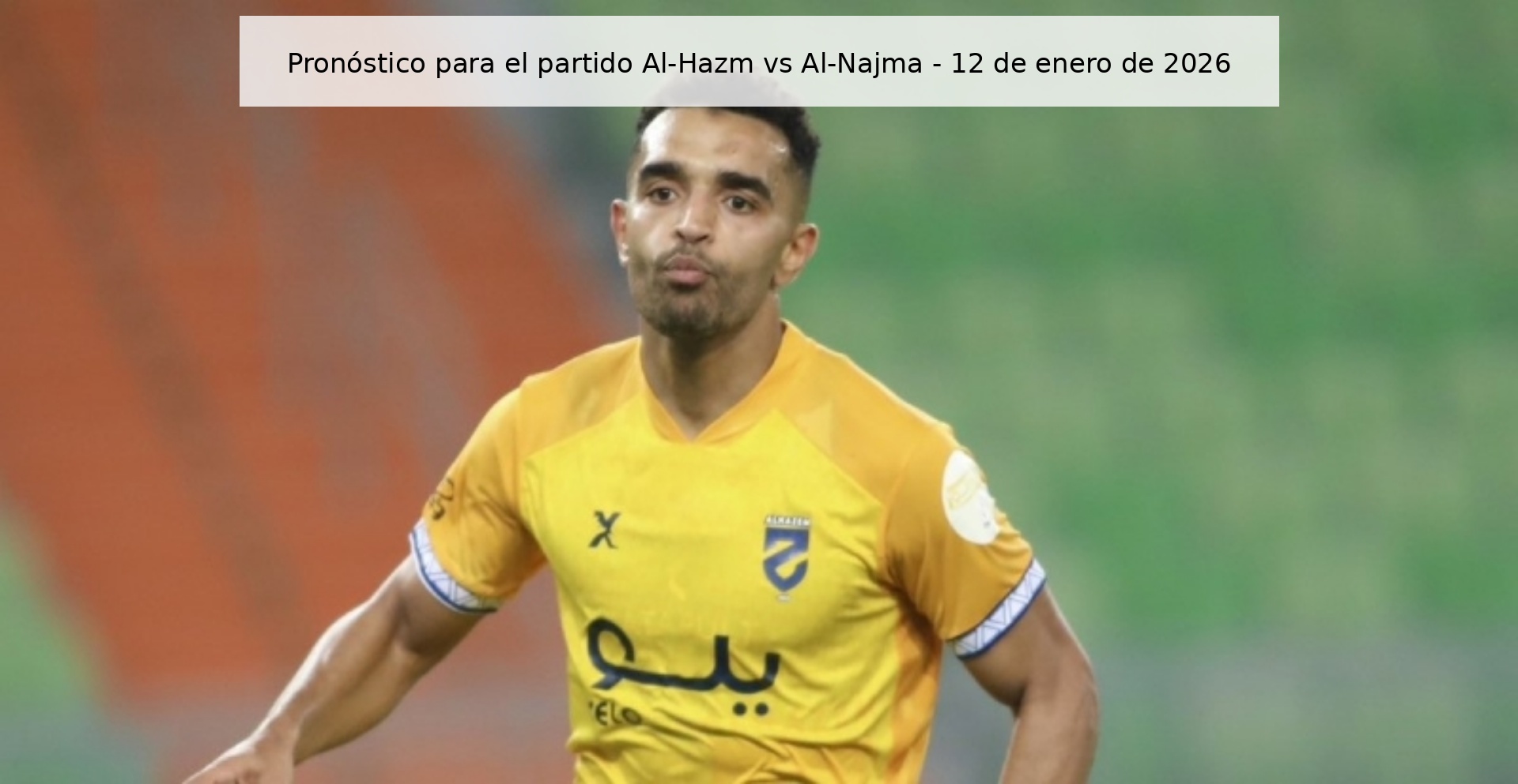 Pronóstico para el partido Al-Hazm vs Al-Najma – 12 de enero de 2026