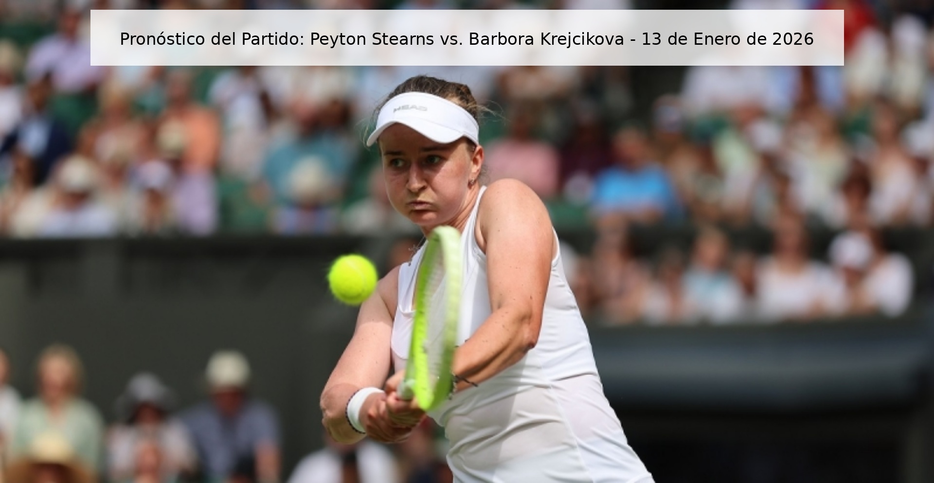 Pronóstico del Partido: Peyton Stearns vs. Barbora Krejcikova – 13 de Enero de 2026