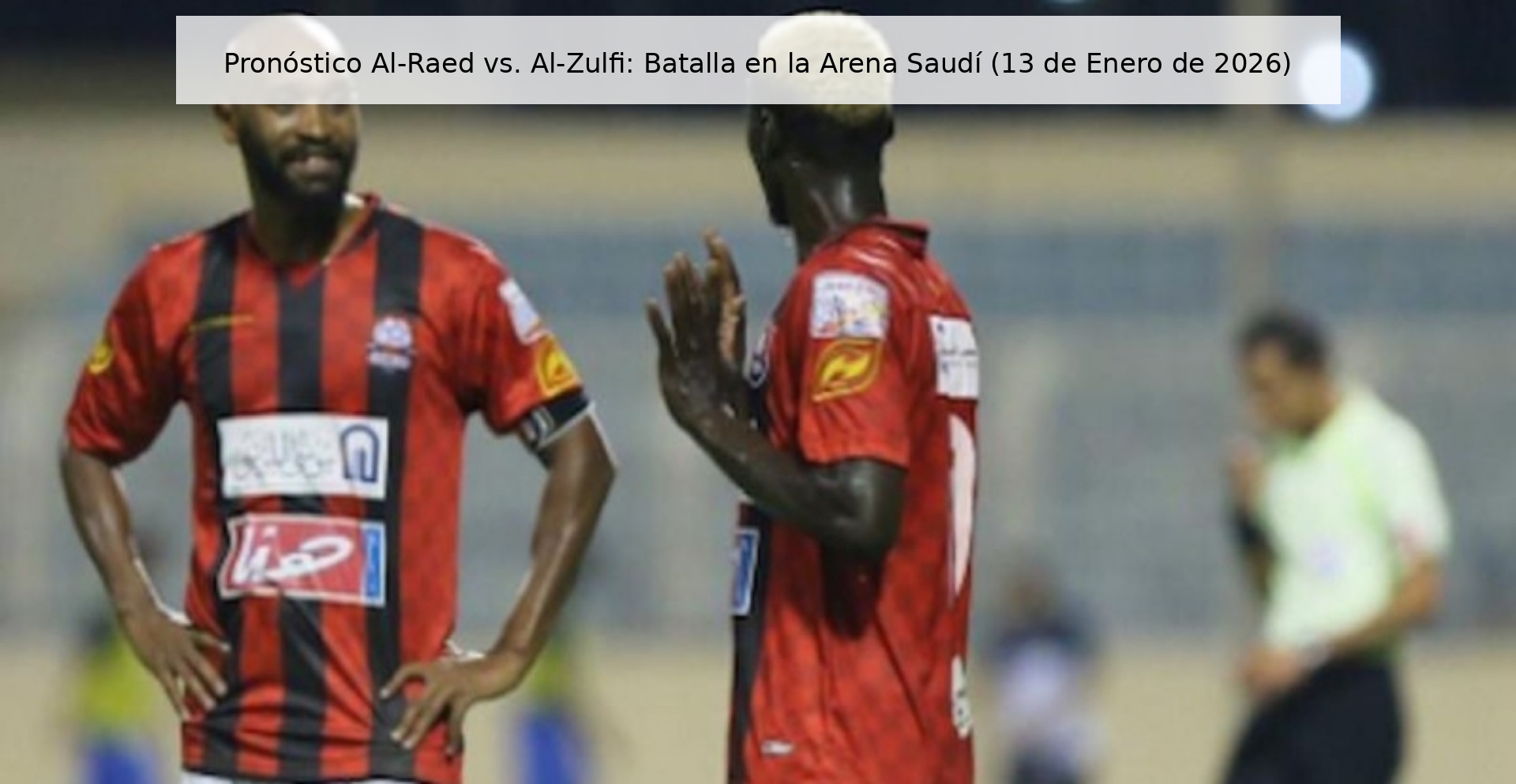 Pronóstico Al-Raed vs. Al-Zulfi: Batalla en la Arena Saudí (13 de Enero de 2026)