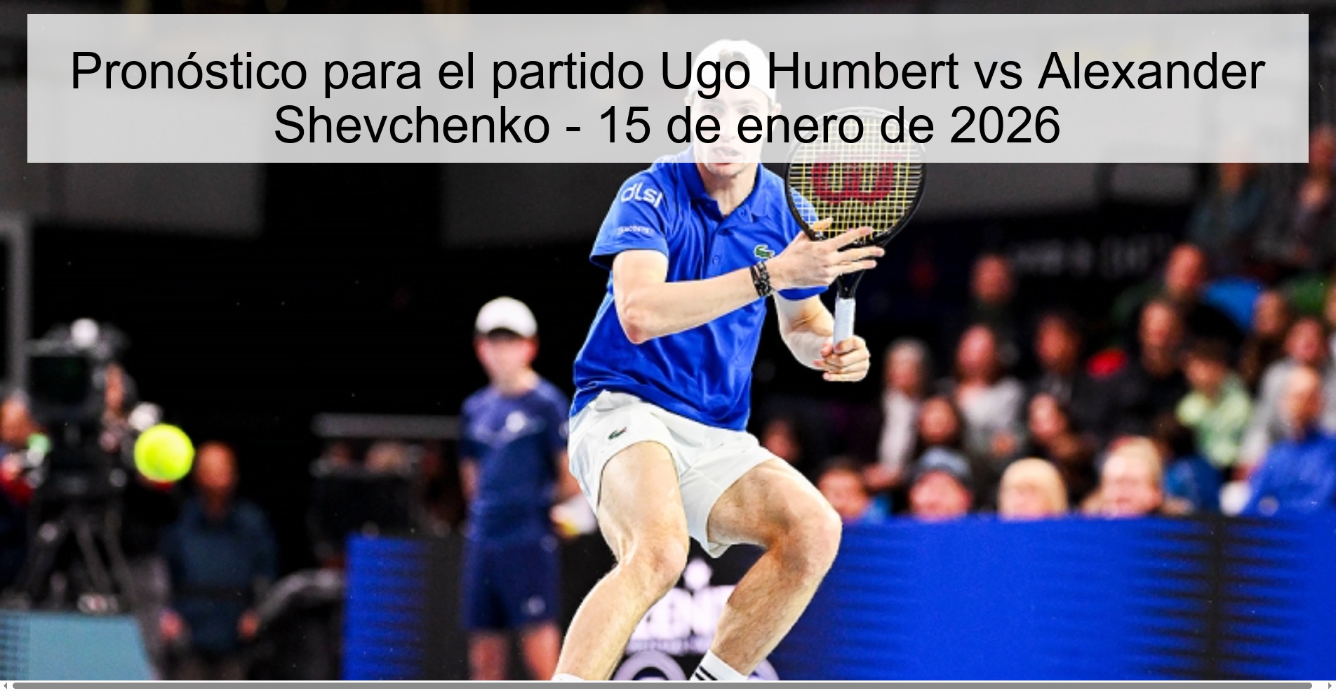 Pronóstico para el partido Ugo Humbert vs Alexander Shevchenko – 15 de enero de 2026