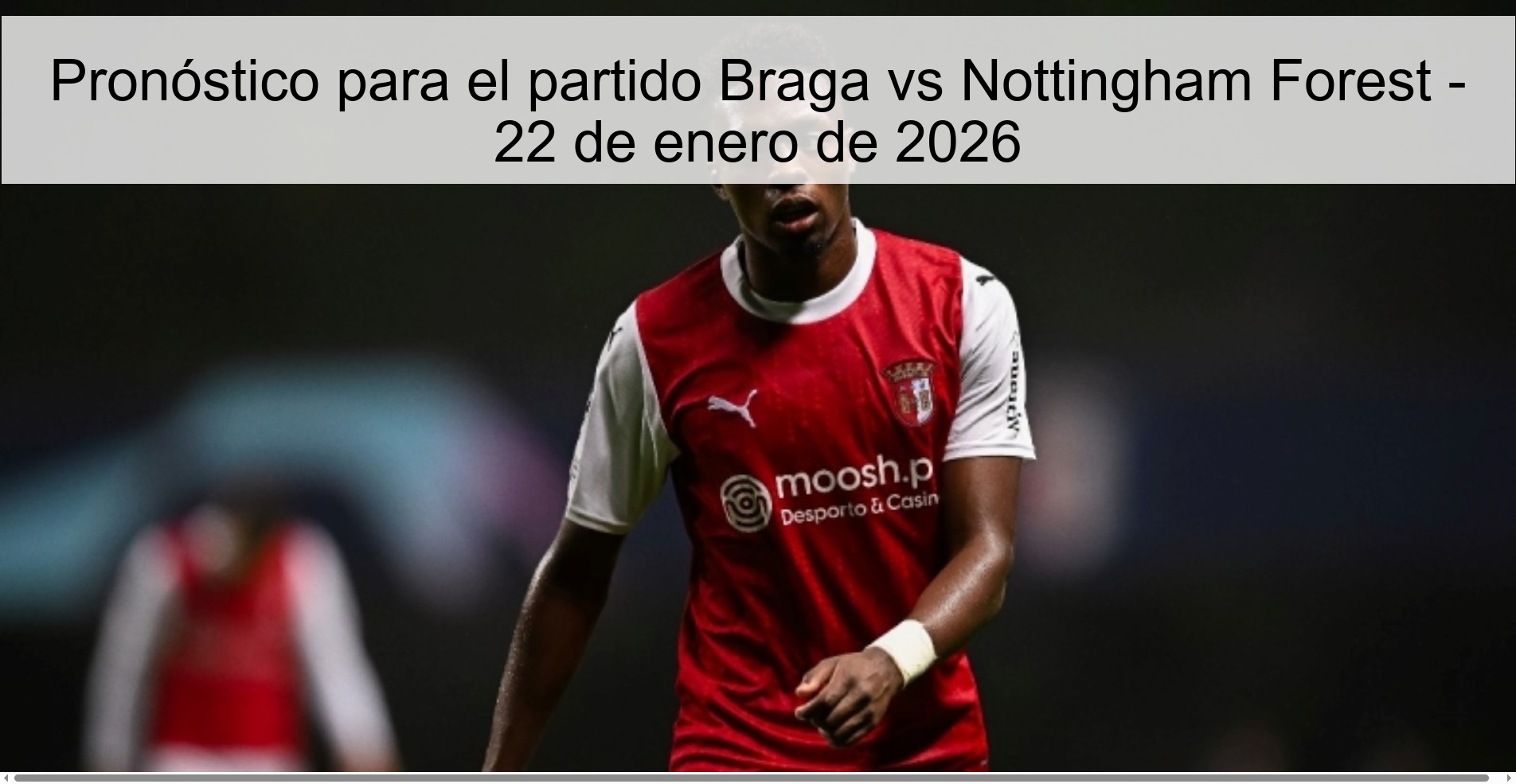 Pronóstico para el partido Braga vs Nottingham Forest – 22 de enero de 2026