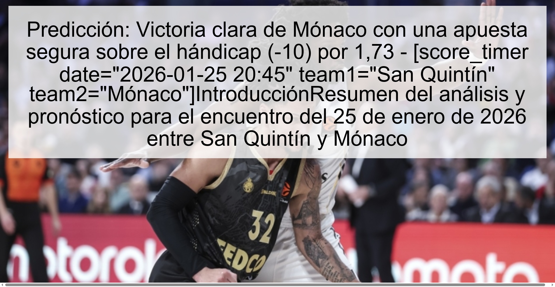 Predicción: Victoria clara de Mónaco con una apuesta segura sobre el hándicap (-10) por 1,73 – [score_timer date="2026-01-25 20:45" team1="San Quintín" team2="Mónaco"]IntroducciónResumen del análisis y pronóstico para el encuentro del 25 de enero de 2026 entre San Quintín y Mónaco