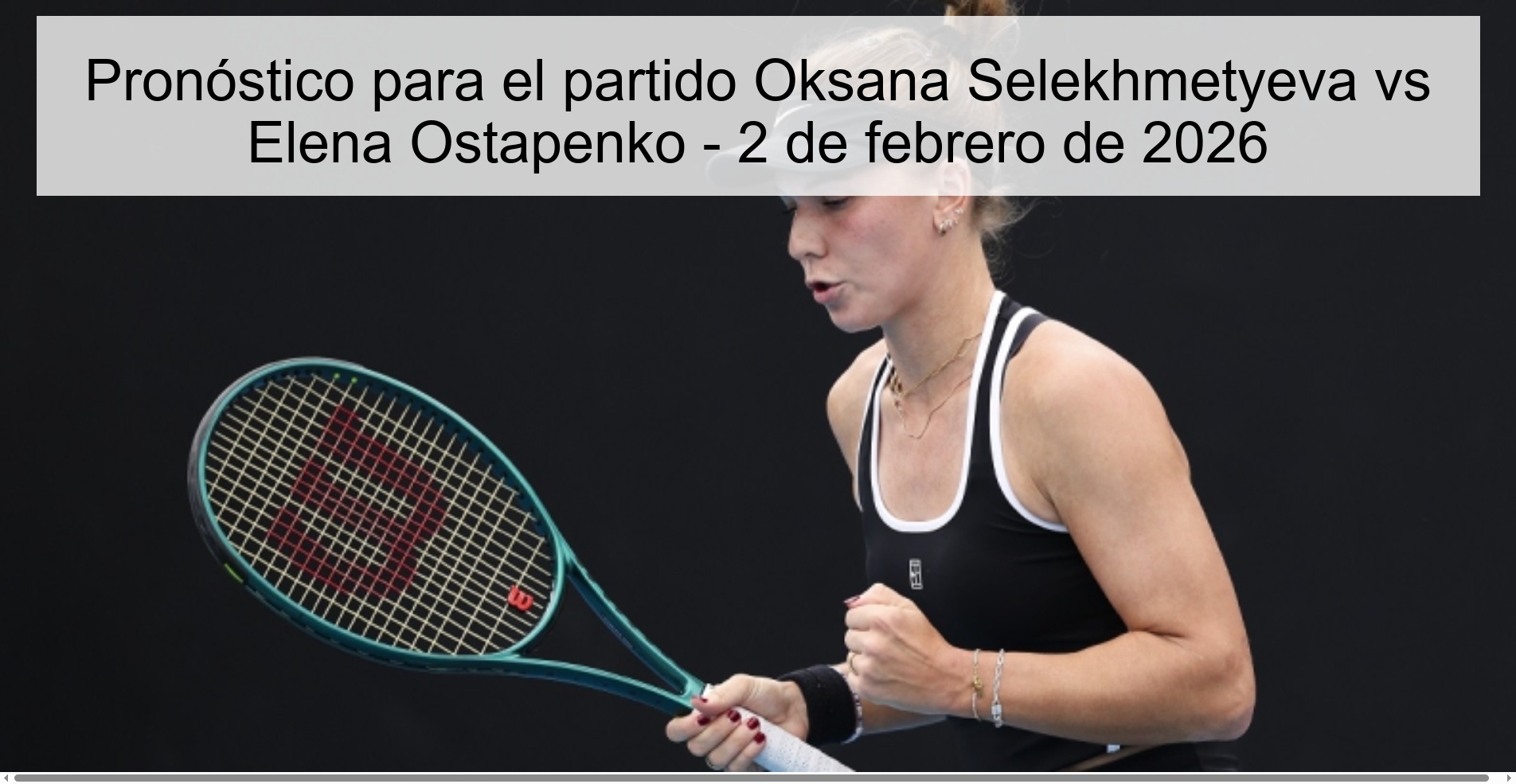 Pronóstico para el partido Oksana Selekhmetyeva vs Elena Ostapenko – 2 de febrero de 2026
