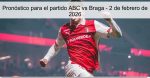 Pronóstico para el partido ABC vs Braga 