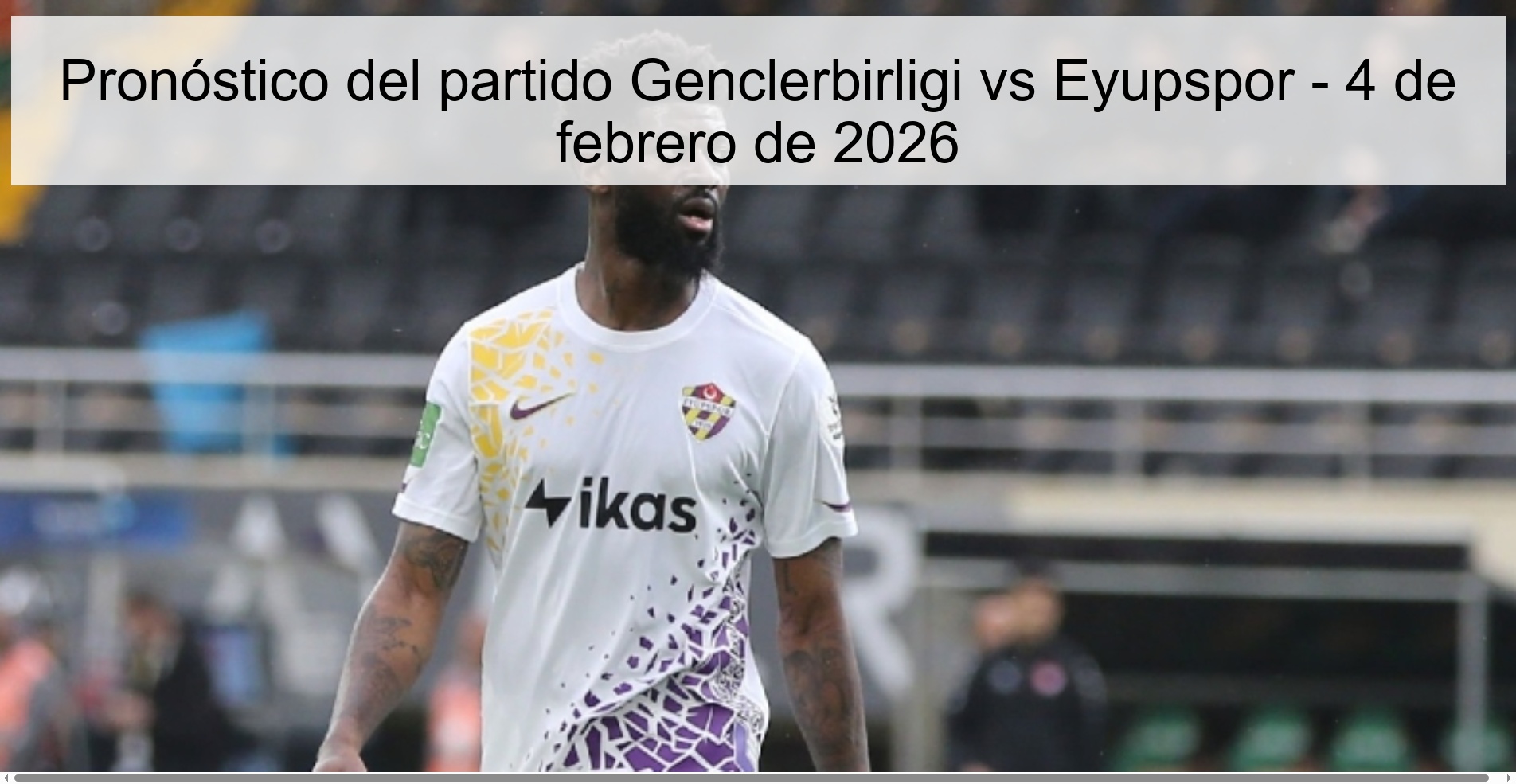 Pronóstico del partido Genclerbirligi vs Eyupspor – 4 de febrero de 2026