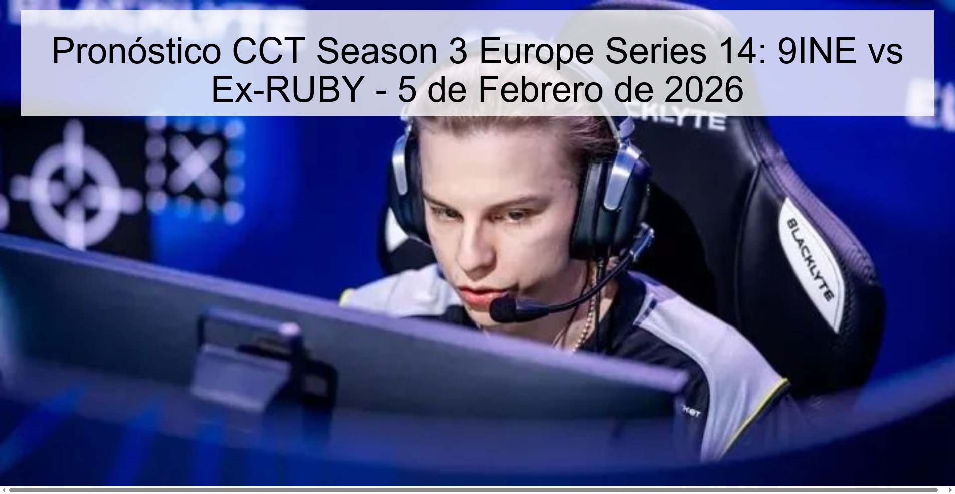 Pronóstico CCT Season 3 Europe Series 14: 9INE vs Ex-RUBY – 5 de Febrero de 2026
