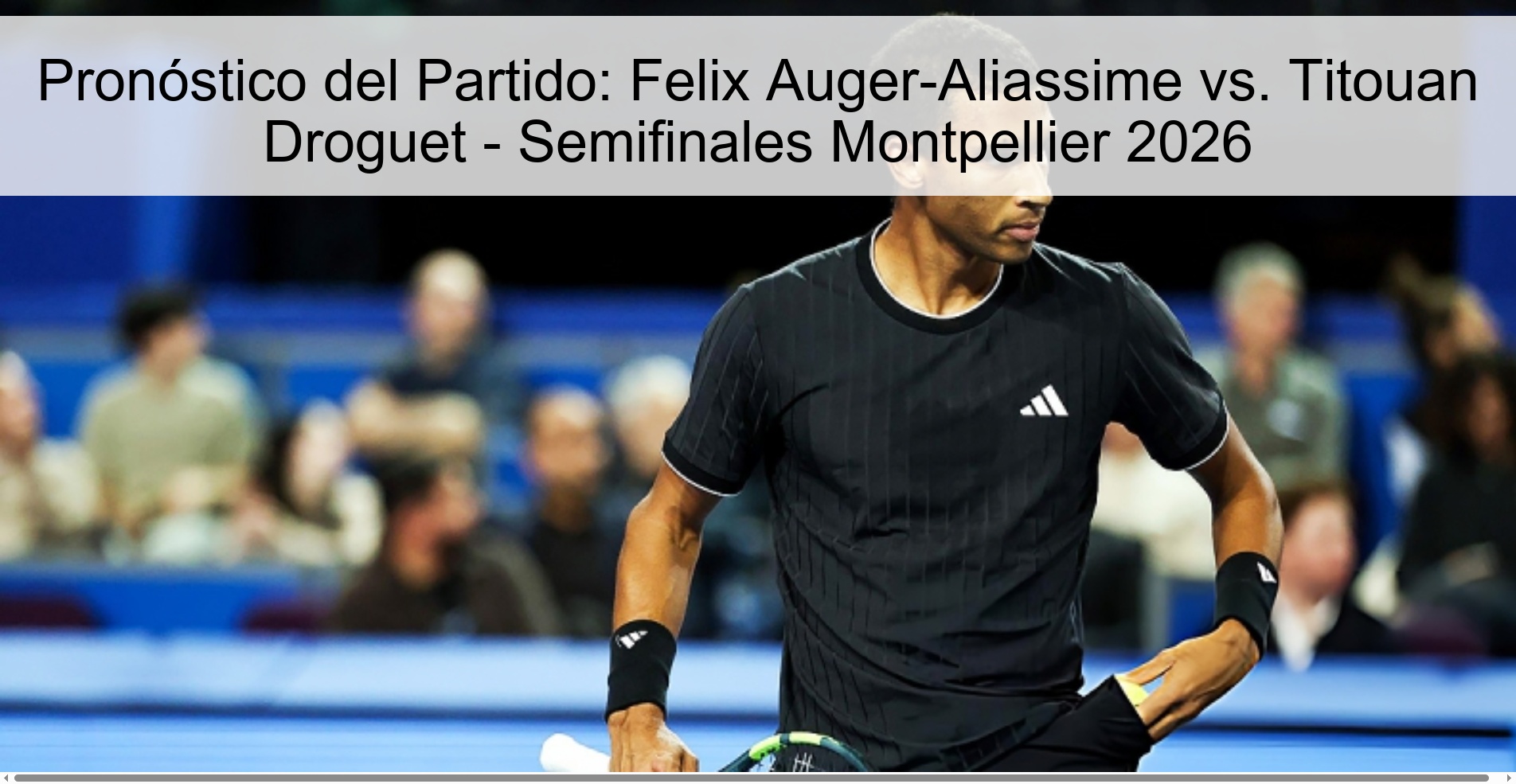 Pronóstico del Partido: Felix Auger-Aliassime vs. Titouan Droguet – Semifinales Montpellier 2026