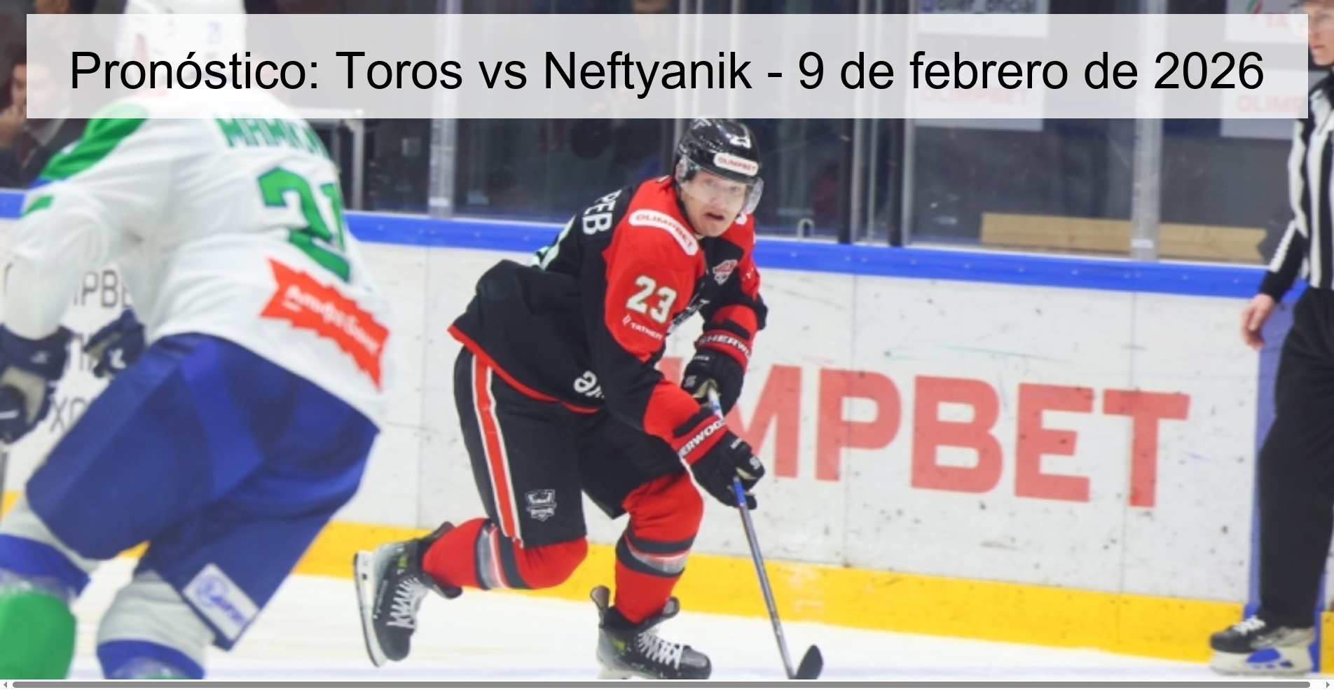 Pronóstico: Toros vs Neftyanik – 9 de febrero de 2026
