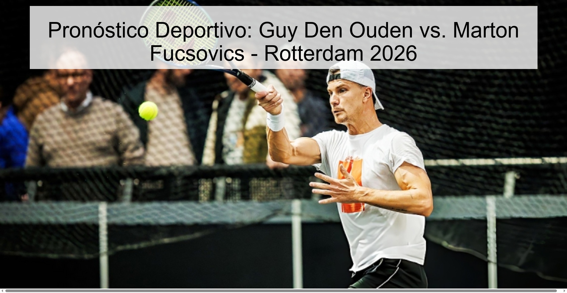Pronóstico Deportivo: Guy Den Ouden vs. Marton Fucsovics – Rotterdam 2026