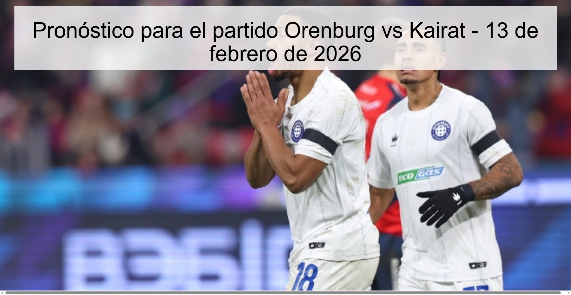 Pronóstico para el partido Orenburg vs Kairat – 13 de febrero de 2026